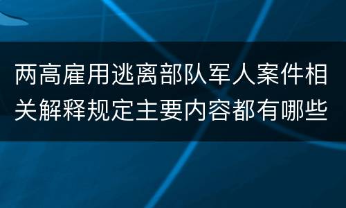 两高雇用逃离部队军人案件相关解释规定主要内容都有哪些
