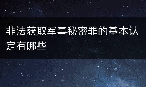 非法获取军事秘密罪的基本认定有哪些