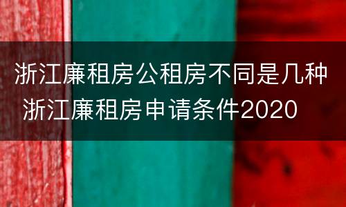 浙江廉租房公租房不同是几种 浙江廉租房申请条件2020