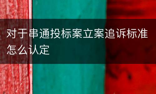 对于串通投标案立案追诉标准怎么认定
