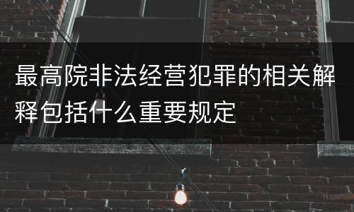 最高院非法经营犯罪的相关解释包括什么重要规定