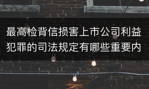 最高检背信损害上市公司利益犯罪的司法规定有哪些重要内容