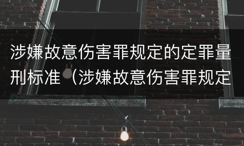 涉嫌故意伤害罪规定的定罪量刑标准（涉嫌故意伤害罪规定的定罪量刑标准是多少）