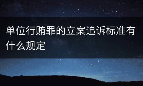 单位行贿罪的立案追诉标准有什么规定