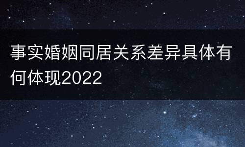 事实婚姻同居关系差异具体有何体现2022