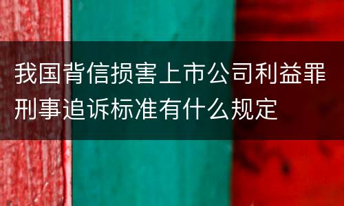 我国背信损害上市公司利益罪刑事追诉标准有什么规定