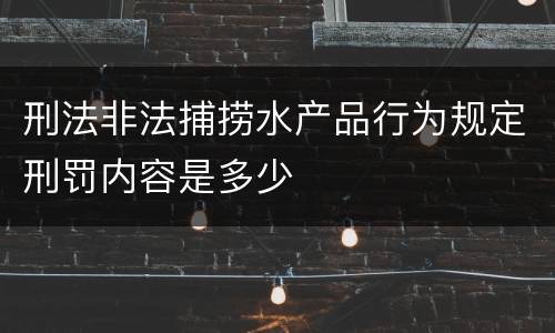 刑法非法捕捞水产品行为规定刑罚内容是多少