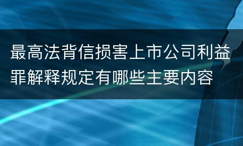 最高法背信损害上市公司利益罪解释规定有哪些主要内容