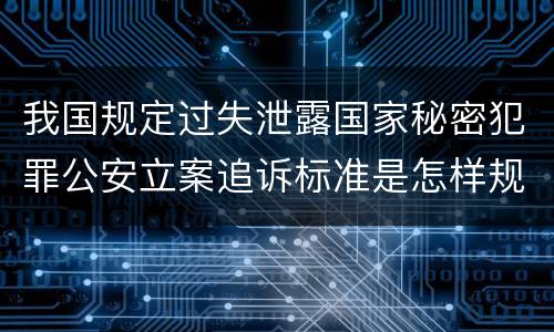 我国规定过失泄露国家秘密犯罪公安立案追诉标准是怎样规定