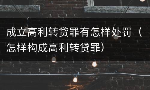 成立高利转贷罪有怎样处罚（怎样构成高利转贷罪）