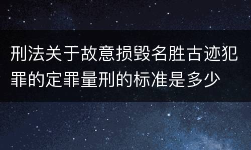 刑法关于故意损毁名胜古迹犯罪的定罪量刑的标准是多少