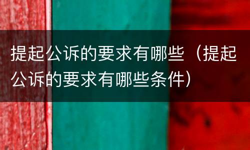 提起公诉的要求有哪些（提起公诉的要求有哪些条件）