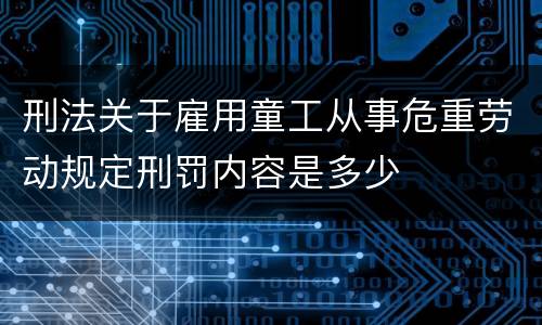 刑法关于雇用童工从事危重劳动规定刑罚内容是多少