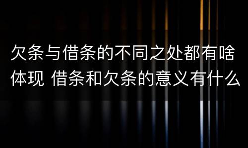 欠条与借条的不同之处都有啥体现 借条和欠条的意义有什么不同