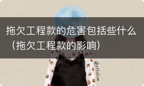 拖欠工程款的危害包括些什么（拖欠工程款的影响）