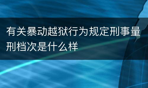 有关暴动越狱行为规定刑事量刑档次是什么样