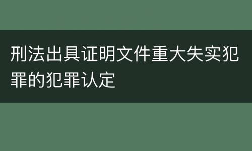 刑法出具证明文件重大失实犯罪的犯罪认定