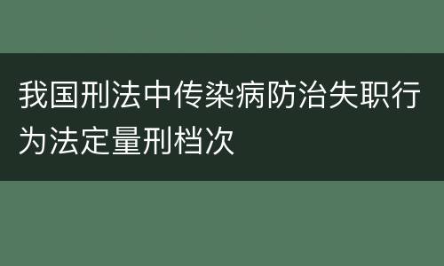 我国刑法中传染病防治失职行为法定量刑档次