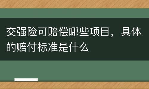 交强险可赔偿哪些项目，具体的赔付标准是什么