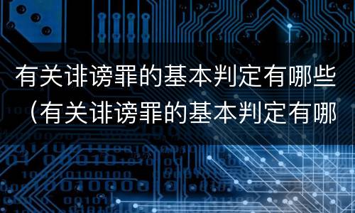有关诽谤罪的基本判定有哪些（有关诽谤罪的基本判定有哪些规定）