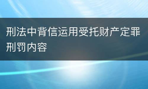 刑法中背信运用受托财产定罪刑罚内容