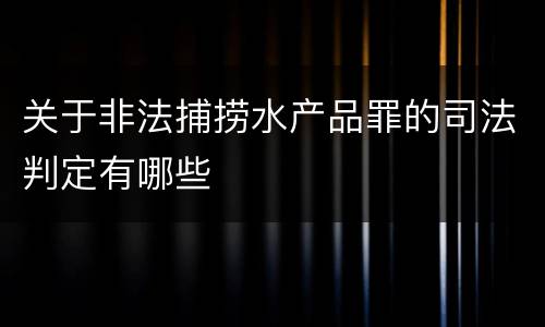 关于非法捕捞水产品罪的司法判定有哪些