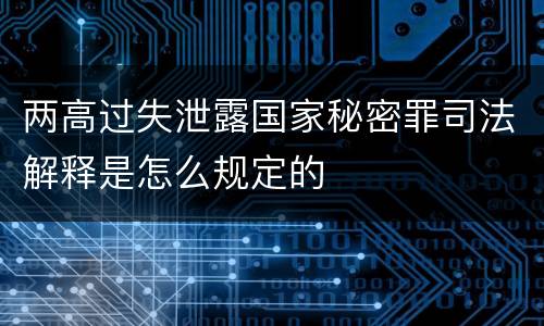 两高过失泄露国家秘密罪司法解释是怎么规定的