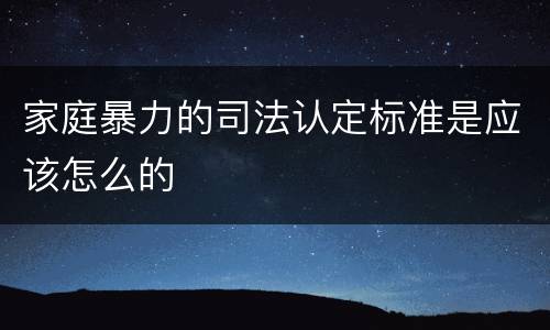 家庭暴力的司法认定标准是应该怎么的
