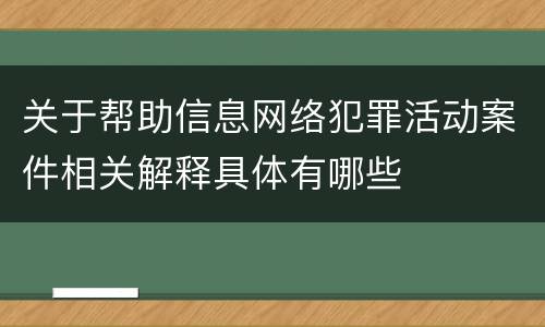 关于帮助信息网络犯罪活动案件相关解释具体有哪些