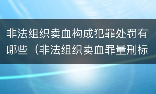 非法组织卖血构成犯罪处罚有哪些（非法组织卖血罪量刑标准）