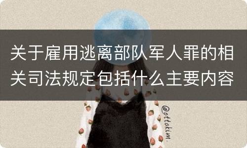 关于雇用逃离部队军人罪的相关司法规定包括什么主要内容