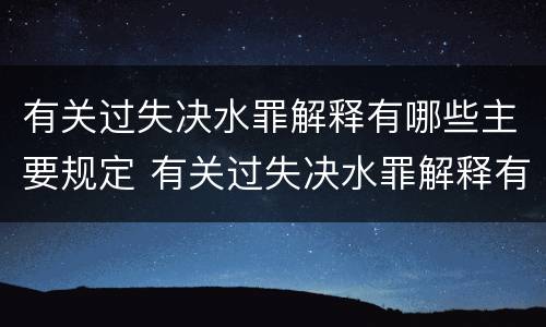 有关过失决水罪解释有哪些主要规定 有关过失决水罪解释有哪些主要规定是