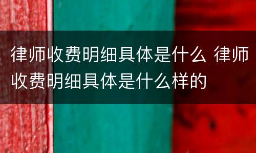 律师收费明细具体是什么 律师收费明细具体是什么样的