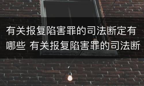 有关报复陷害罪的司法断定有哪些 有关报复陷害罪的司法断定有哪些规定