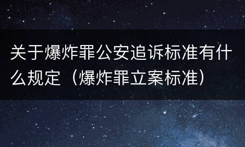 关于爆炸罪公安追诉标准有什么规定（爆炸罪立案标准）