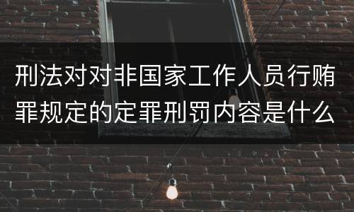 刑法对对非国家工作人员行贿罪规定的定罪刑罚内容是什么