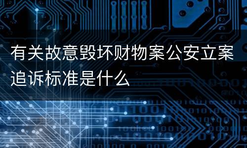 有关故意毁坏财物案公安立案追诉标准是什么