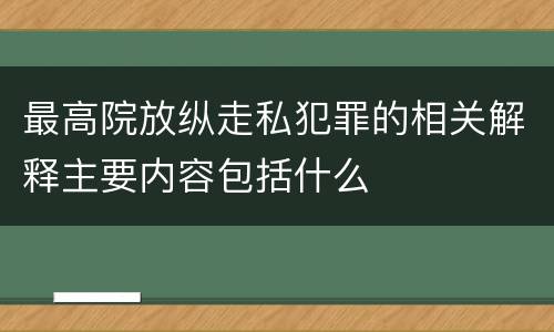 最高院放纵走私犯罪的相关解释主要内容包括什么