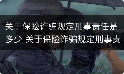 关于保险诈骗规定刑事责任是多少 关于保险诈骗规定刑事责任是多少年