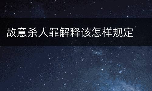 故意杀人罪解释该怎样规定