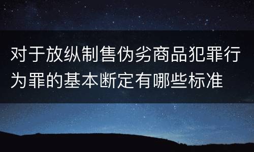 对于放纵制售伪劣商品犯罪行为罪的基本断定有哪些标准