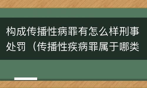 构成传播性病罪有怎么样刑事处罚（传播性疾病罪属于哪类罪）