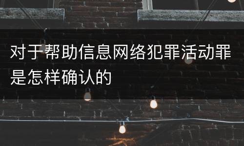 对于帮助信息网络犯罪活动罪是怎样确认的