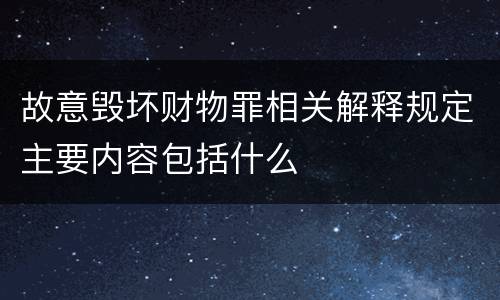 故意毁坏财物罪相关解释规定主要内容包括什么