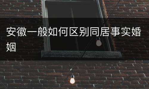 安徽一般如何区别同居事实婚姻