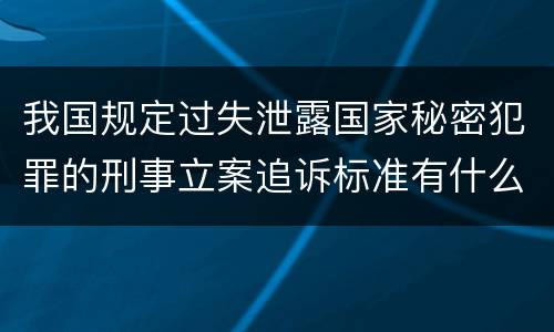 我国规定过失泄露国家秘密犯罪的刑事立案追诉标准有什么规定