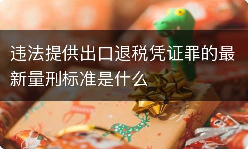 违法提供出口退税凭证罪的最新量刑标准是什么