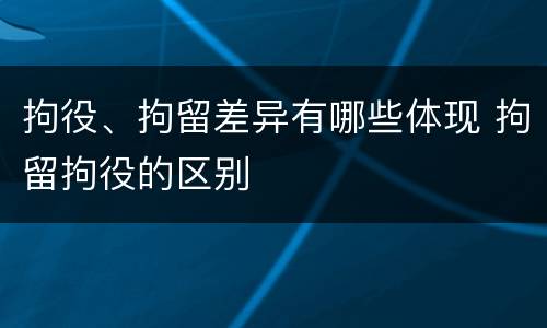 拘役、拘留差异有哪些体现 拘留拘役的区别
