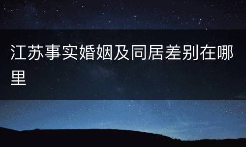 江苏事实婚姻及同居差别在哪里