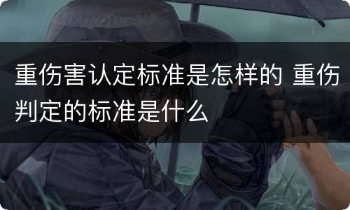 重伤害认定标准是怎样的 重伤判定的标准是什么